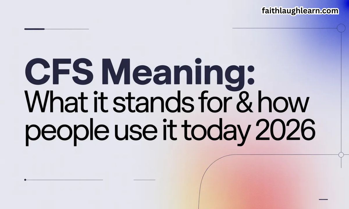 CFS Meaning: What It Stands For & How People Use It Today 2026