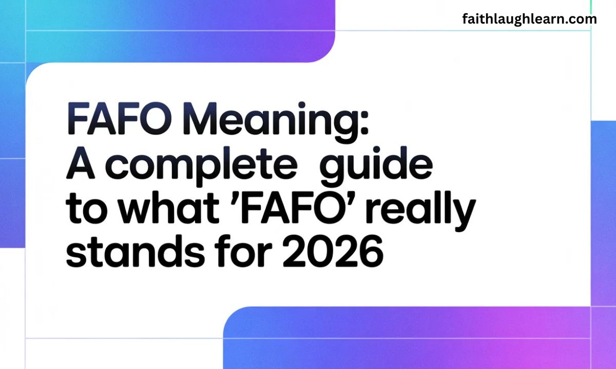 FAFO Meaning: A Complete Guide to What “FAFO” Really Stands For 2026