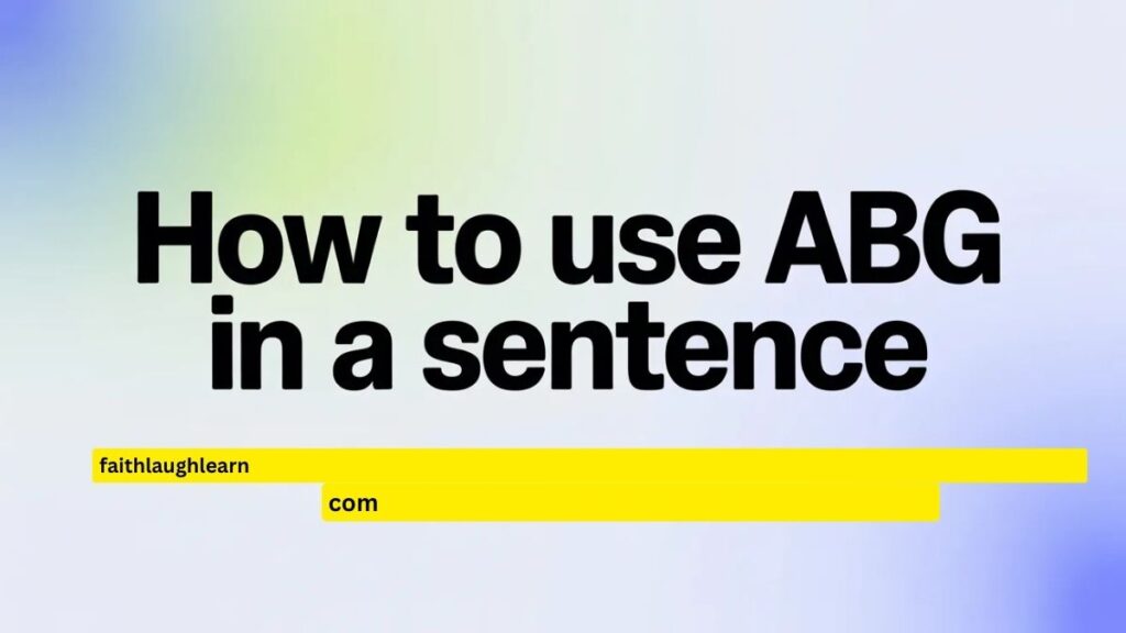 How to Use ABG in a Sentence