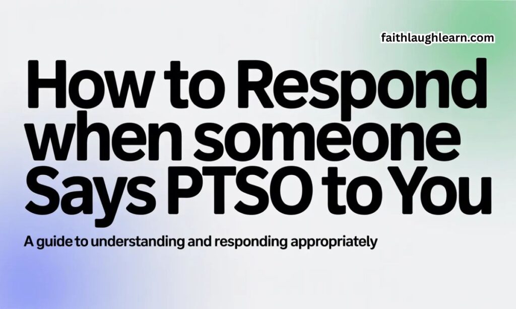 "How to Respond When Someone Says PTSO to You"