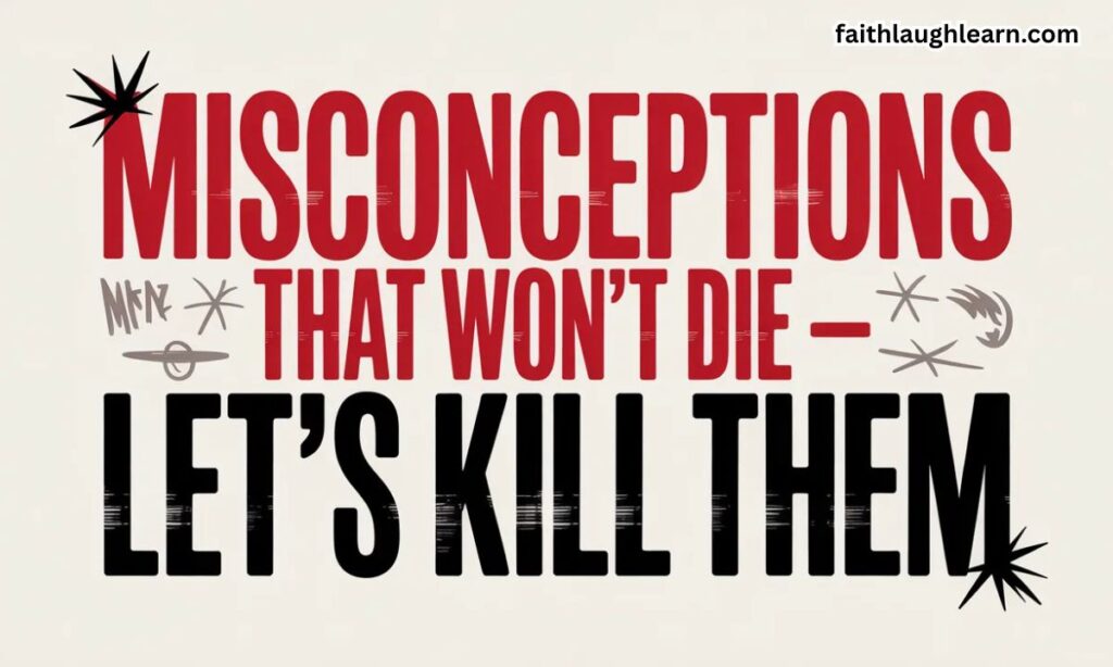 Misconceptions That Won't Die — Let's Kill Them
