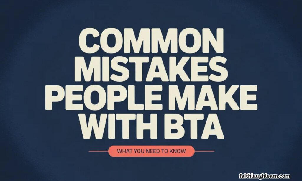 Common Mistakes People Make With BTA
