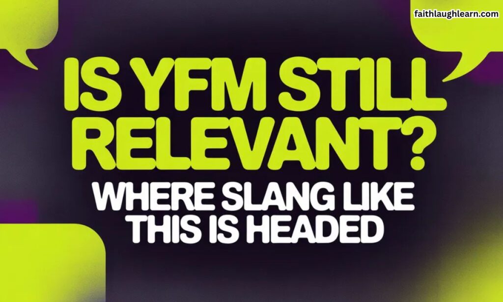 Is YFM Still Relevant? Where Slang Like This Is Headed