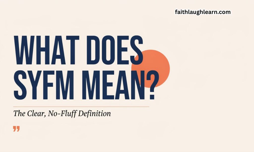 What Does SYFM Mean? The Clear, No-Fluff Definition