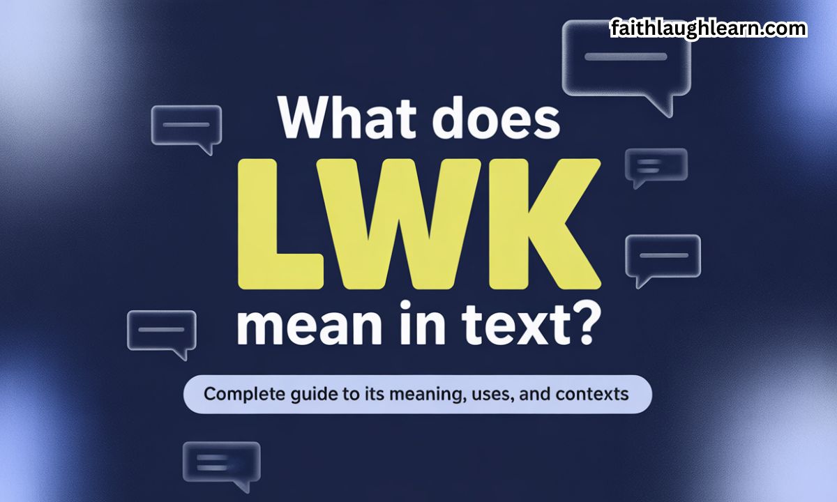 What Does “LWK” Mean in Text? Complete Guide to Its Meaning, Uses, and Contexts