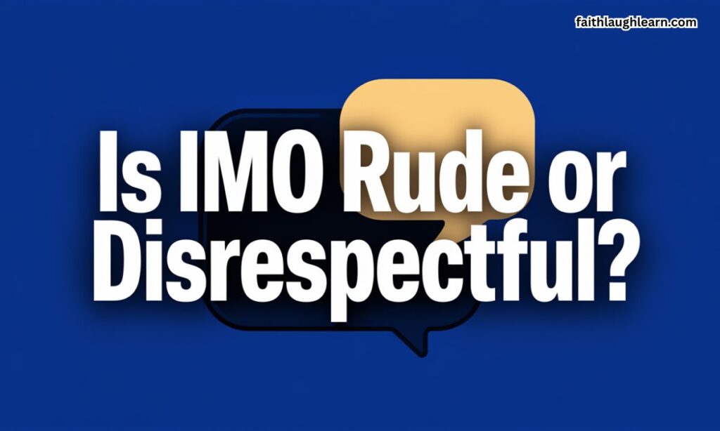 Is IMO Rude or Disrespectful?
