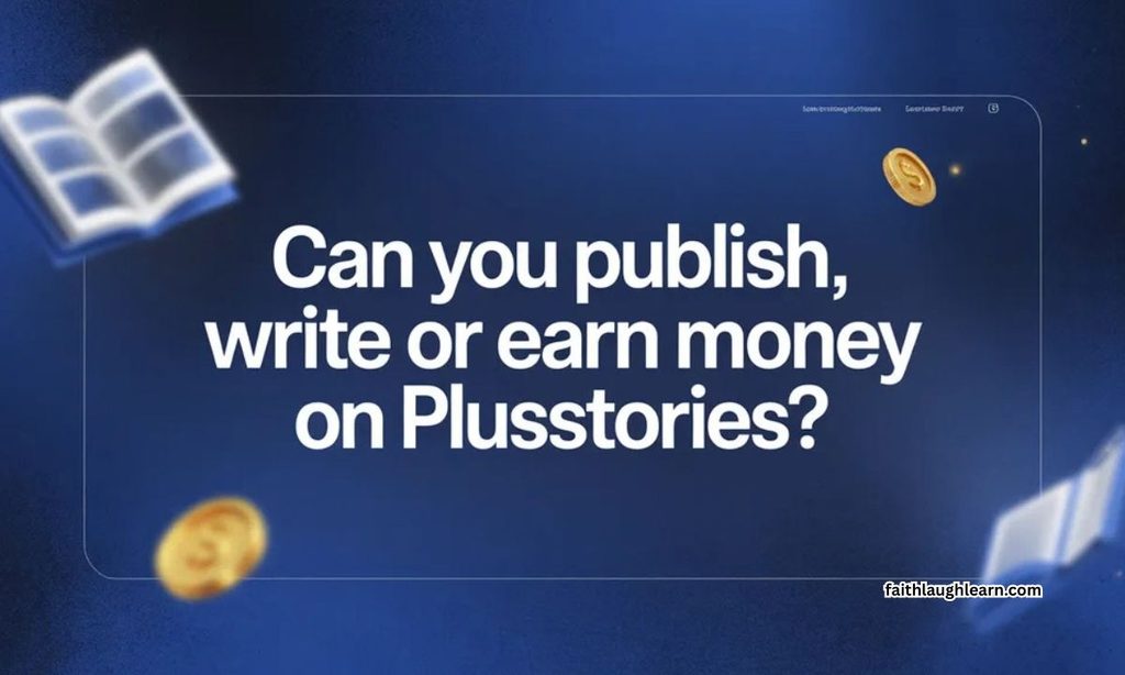Can You Publish, Write, or Earn Money on PlusStories?